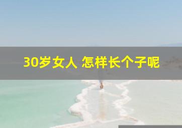 30岁女人 怎样长个子呢